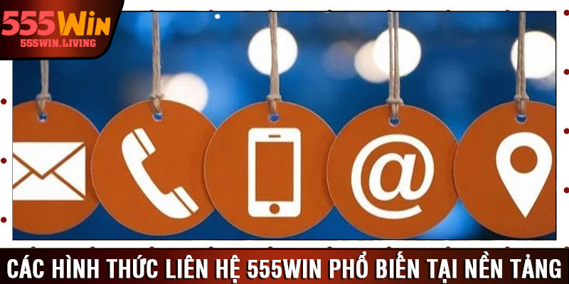 Các hình thức liên hệ 555win phổ biến tại nền tảng 