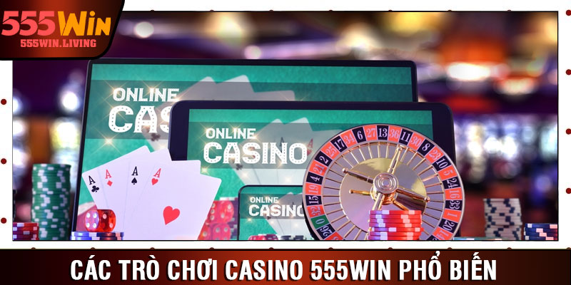 Các trò chơi casino 555win phổ biến