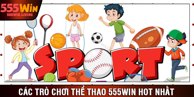 Các trò chơi thể thao 555win hot nhất