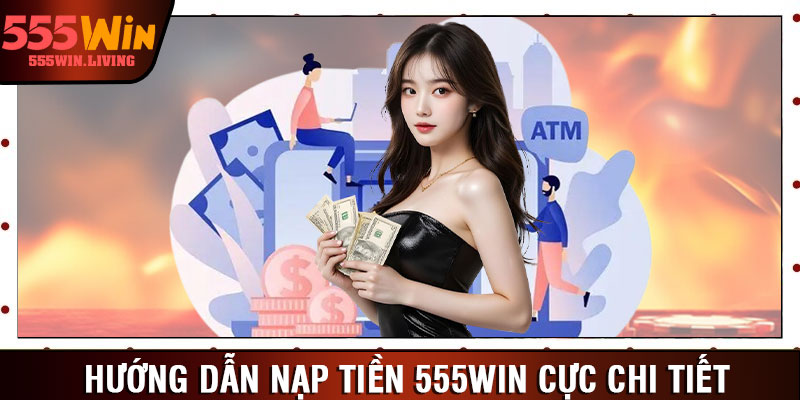 Hướng dẫn nạp tiền 555win cực chi tiết