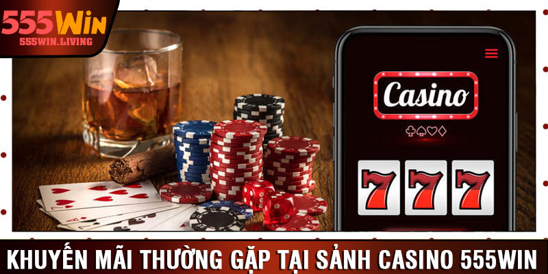 Khuyến mãi thường gặp tại sảnh casino 555win 