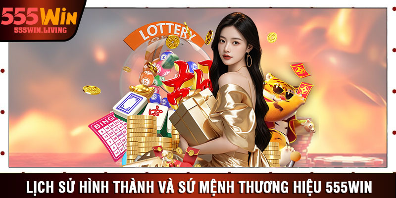 Lịch sử hình thành và sứ mệnh thương hiệu 555win
