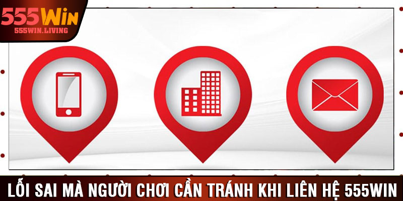 Lỗi sai mà người chơi cần tránh khi liên hệ 555win