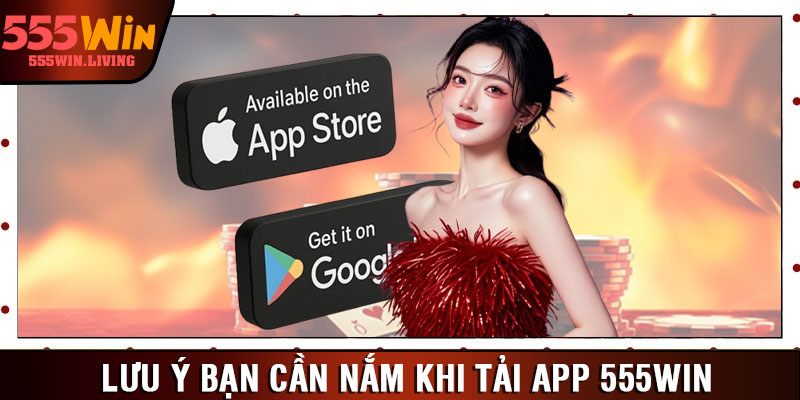 Lưu ý bạn cần nắm khi tải app 555win