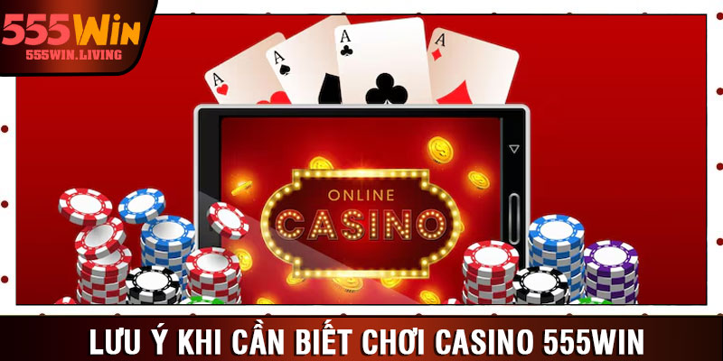 Lưu ý khi cần biết chơi casino 555win
