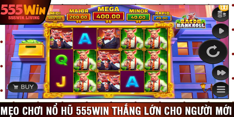 Mẹo chơi nổ hũ 555win thắng lớn cho người mới