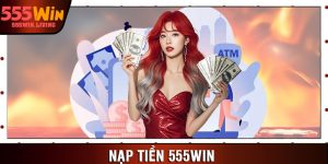 Nạp Tiền 555win