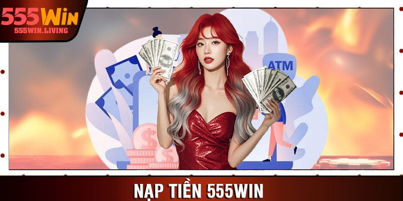 Nạp Tiền 555win