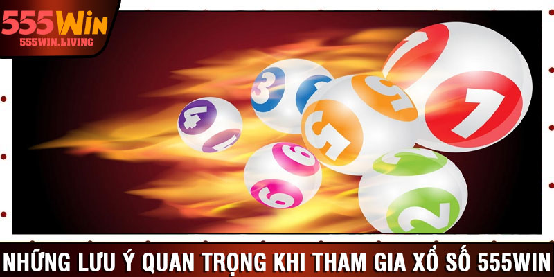 Những lưu ý quan trọng khi tham gia xổ số 555win 
