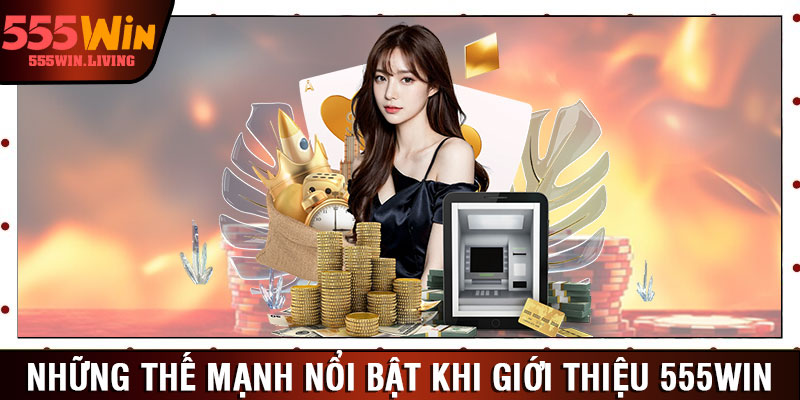 Những thế mạnh nổi bật thường thấy khi giới thiệu 555win