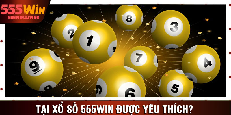 Tại xổ số 555win được yêu thích? 